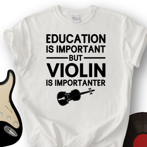 Education Is Important But Violin Is Importanter T-Shirt