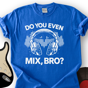 Do You Even Mix Bro T-Shirt