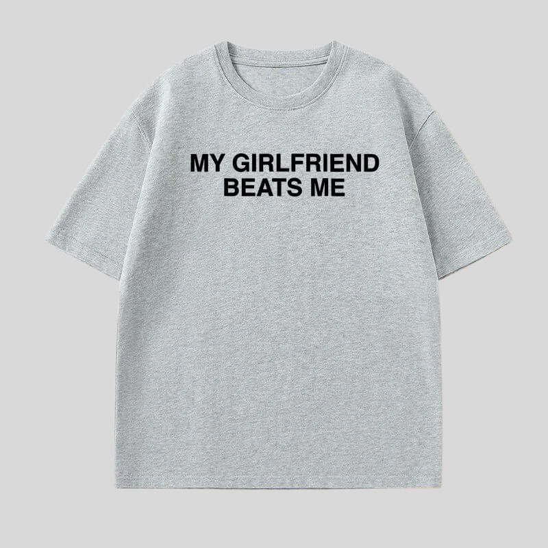 My Girlfriend Beats Me Tee