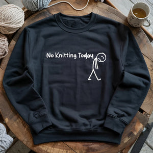 No Knitting Today Sweatshirt