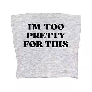 I'm Too Pretty For This Tube Top