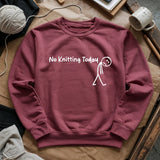 No Knitting Today Sweatshirt