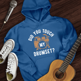 Did You Touch My Drumset Hoodie